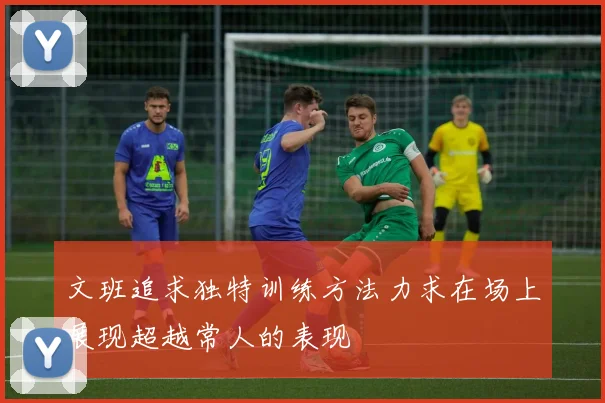 文班追求独特训练方法力求在场上展现超越常人的表现